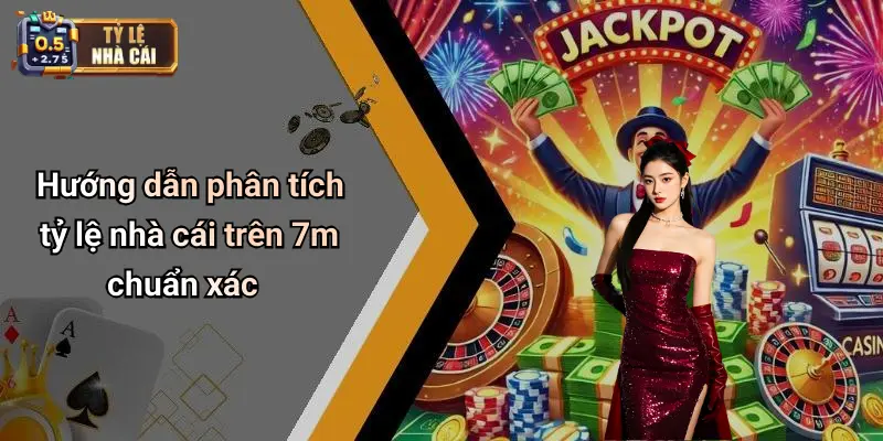 Hướng dẫn phân tích tỷ lệ nhà cái trên 7m chuẩn xác
