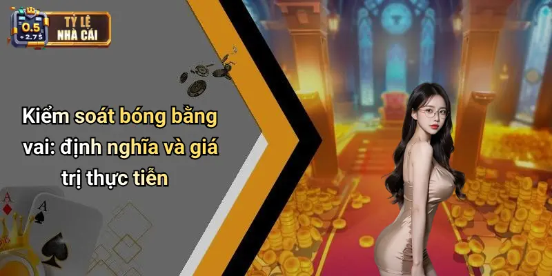 Kiểm soát bóng bằng vai: định nghĩa và giá trị thực tiễn