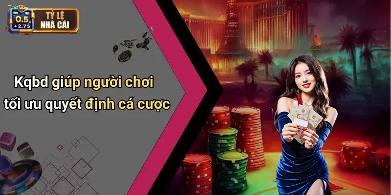 Kqbd giúp người chơi tối ưu quyết định cá cược
