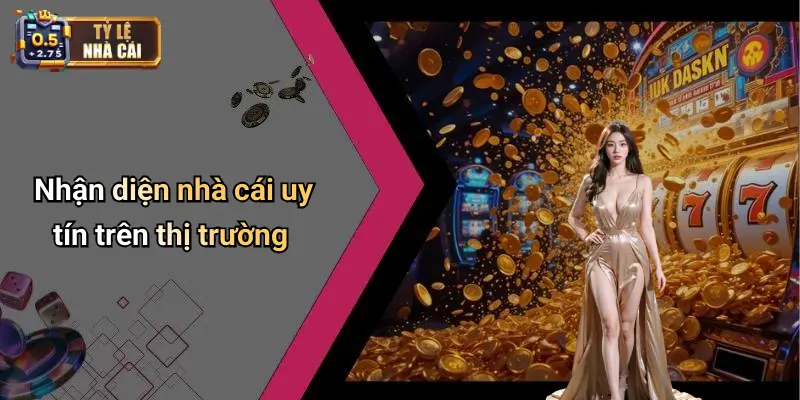 Nhận diện nhà cái uy tín trên thị trường