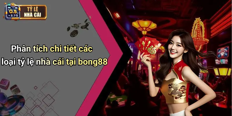 Phân tích chi tiết các loại tỷ lệ nhà cái tại bong88