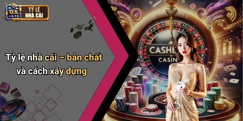 Tỷ lệ nhà cái – bản chất và cách xây dựng