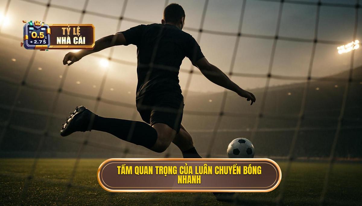 Tầm quan trọng cốt lõi của việc luân chuyển bóng tốc độ cao