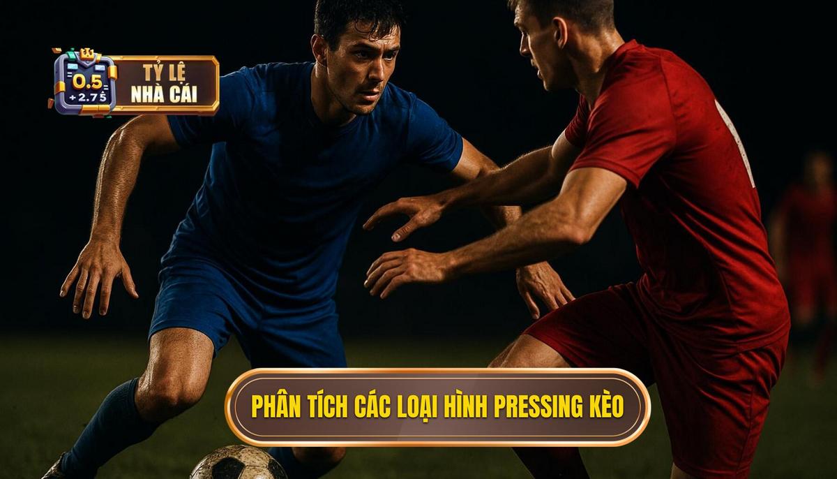 Phân tích các loại hình pressing ảnh hưởng đến tỷ lệ kèo