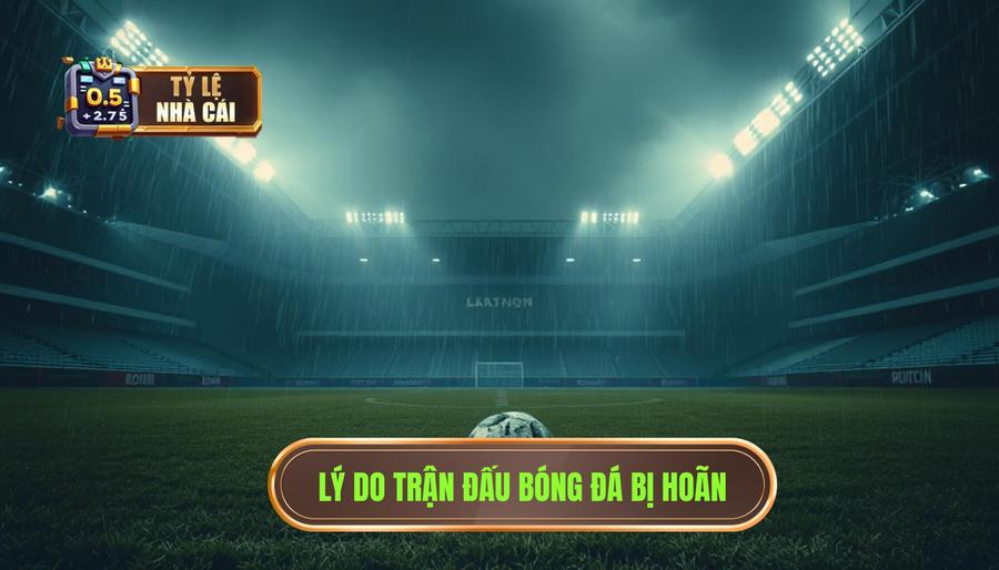 Tại sao trận đấu bóng đá bị hoãn?