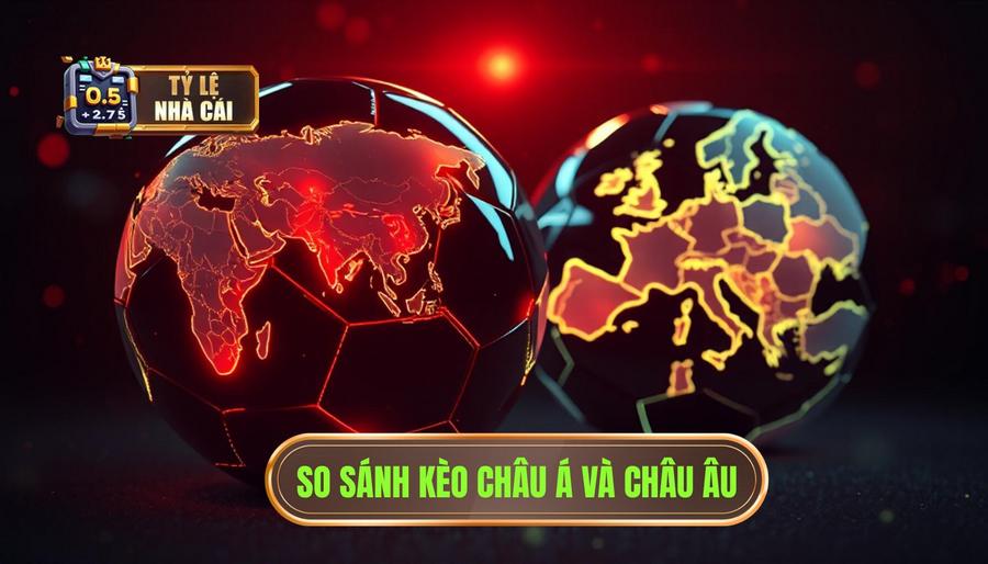 Hiểu rõ về bản chất: Kèo châu Á và Kèo châu Âu là gì?