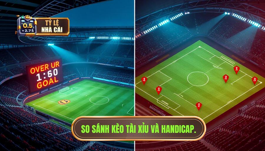 So sánh ưu và nhược điểm: Nên chơi kèo bóng đá Tài Xỉu hay Handicap?